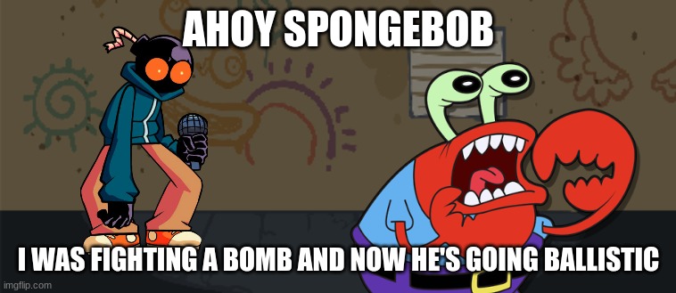 Whitty Background | AHOY SPONGEBOB; I WAS FIGHTING A BOMB AND NOW HE'S GOING BALLISTIC | image tagged in whitty background | made w/ Imgflip meme maker