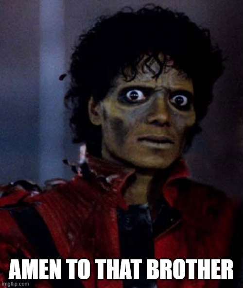 Zombie Michael Jackson | AMEN TO THAT BROTHER | image tagged in zombie michael jackson | made w/ Imgflip meme maker