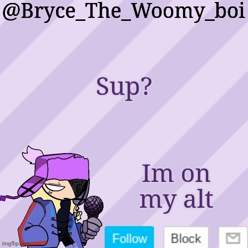 Bryce_The_Woomy_boi | Sup? Im on my alt | image tagged in bryce_the_woomy_boi | made w/ Imgflip meme maker