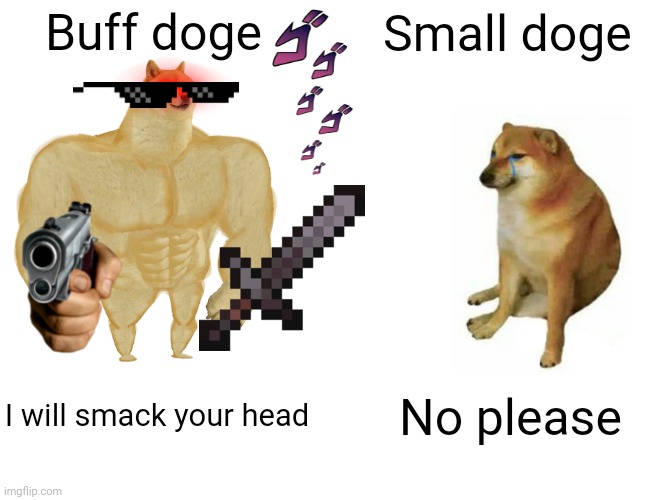 Buff Doge Vs. Small Doge | Buff doge; Small doge; I will smack your head; No please | image tagged in memes,buff doge vs small doge | made w/ Imgflip meme maker