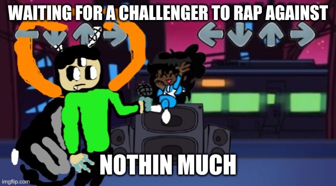 Carlos in FNF | WAITING FOR A CHALLENGER TO RAP AGAINST NOTHIN MUCH | image tagged in carlos in fnf | made w/ Imgflip meme maker