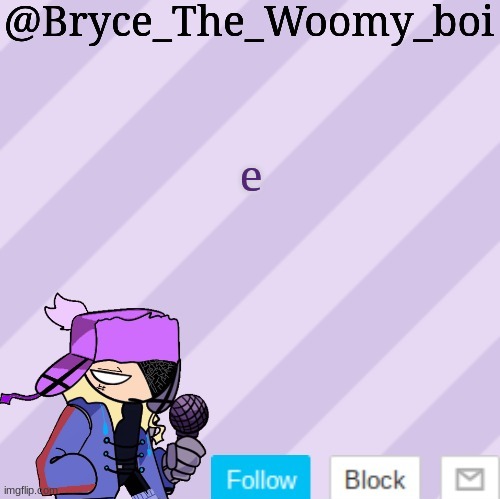 Bryce_The_Woomy_boi | e | image tagged in bryce_the_woomy_boi | made w/ Imgflip meme maker