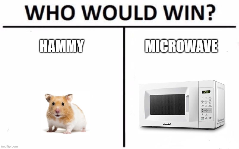 Who Would Win? Meme | HAMMY; MICROWAVE | image tagged in memes,who would win | made w/ Imgflip meme maker