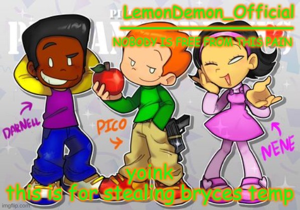 LemonDemon_Official newgrounds gang temp | yoink
this is for stealing bryces temp | image tagged in lemondemon_official newgrounds gang temp | made w/ Imgflip meme maker