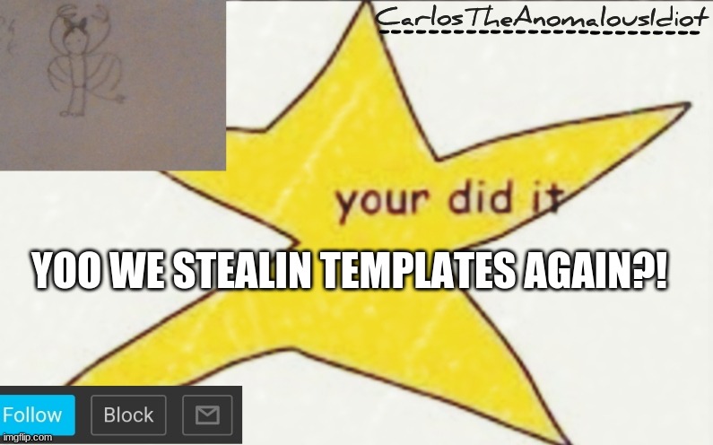 CarlosTheAnomalousIdiot's announcement template | YOO WE STEALIN TEMPLATES AGAIN?! | image tagged in carlostheanomalousidiot's announcement template | made w/ Imgflip meme maker