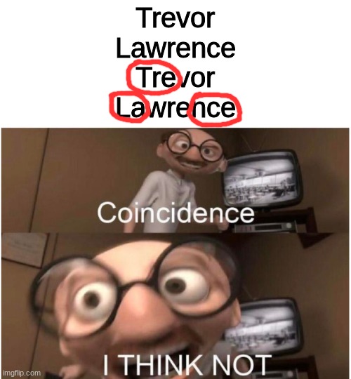 Coincidence, I THINK NOT |  Trevor
Lawrence

Trevor
Lawrence | image tagged in coincidence i think not,memes,49ers,sports,funny | made w/ Imgflip meme maker