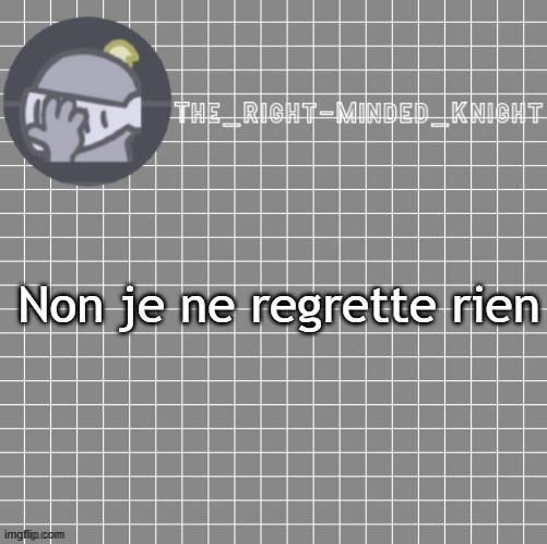 non je ne regrette rien | Non je ne regrette rien | made w/ Imgflip meme maker