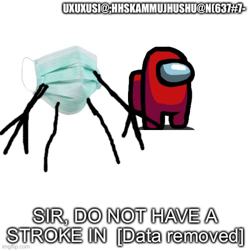 Blank Transparent Square | UXUXUSI@;HHSKAMMUJHUSHU@N(637#7-; SIR, DO NOT HAVE A STROKE IN  [Data removed] | image tagged in memes,e | made w/ Imgflip meme maker