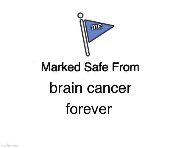 Marked Safe From Meme | brain cancer me forever | image tagged in memes,marked safe from | made w/ Imgflip meme maker