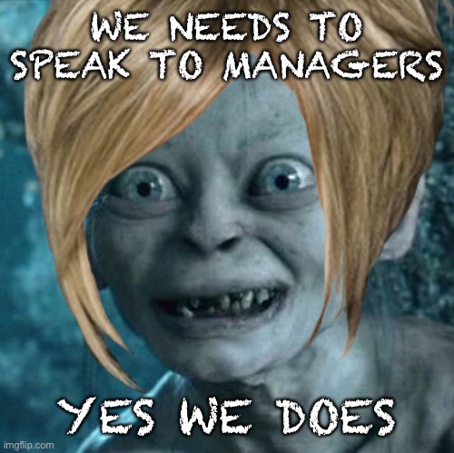 WE NEEDS TO SPEAK TO MANAGERS YES WE DOES | made w/ Imgflip meme maker