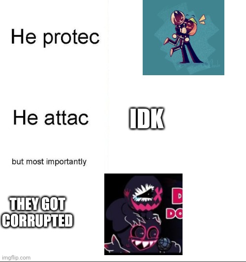SKID AND PUMP IN A NUTSHELL | IDK; THEY GOT CORRUPTED | image tagged in he protecc | made w/ Imgflip meme maker