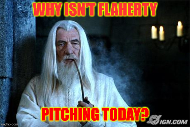 Gandalf Smoking | WHY ISN'T FLAHERTY; PITCHING TODAY? | image tagged in gandalf smoking | made w/ Imgflip meme maker