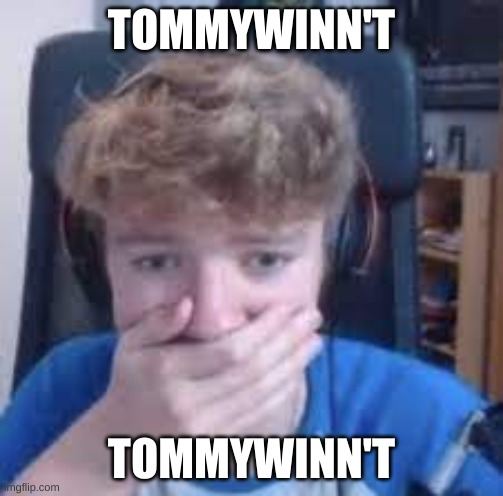XD | TOMMYWINN'T; TOMMYWINN'T | made w/ Imgflip meme maker