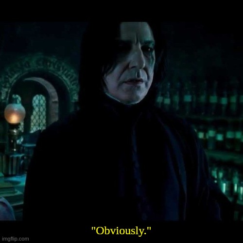 snape obviously | "Obviously." | image tagged in snape obviously | made w/ Imgflip meme maker