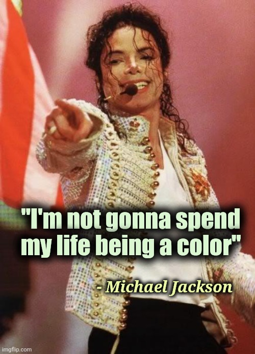 Michael Jackson Pointing | "I'm not gonna spend my life being a color" - Michael Jackson | image tagged in michael jackson pointing | made w/ Imgflip meme maker