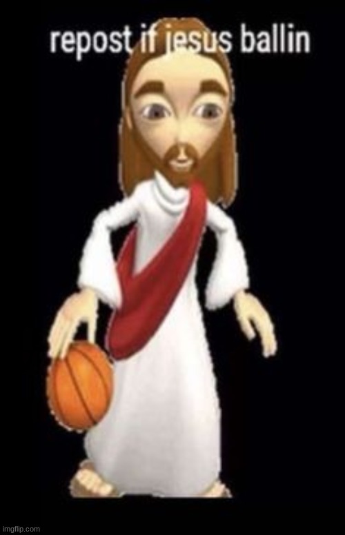 image tagged in jesus is ballin,yes,xd | made w/ Imgflip meme maker