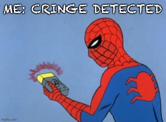 spiderman detector | ME: CRINGE DETECTED | image tagged in spiderman detector | made w/ Imgflip meme maker