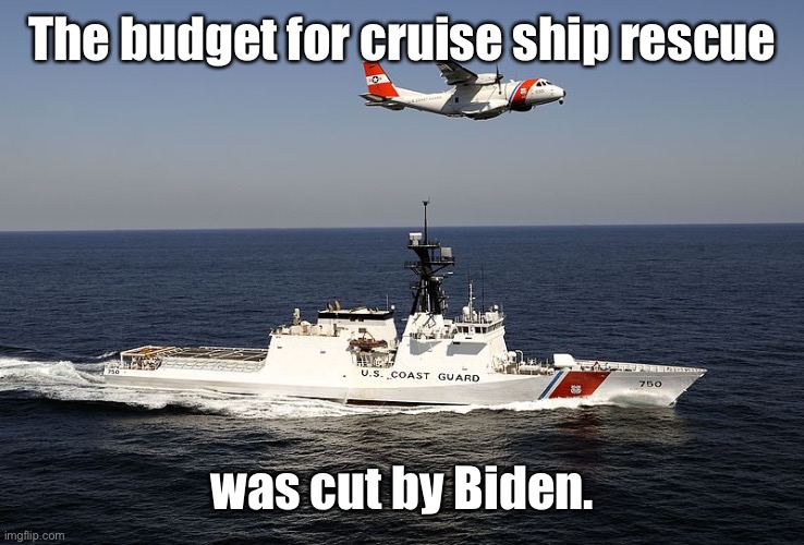 Coast Guard | The budget for cruise ship rescue was cut by Biden. | image tagged in coast guard | made w/ Imgflip meme maker