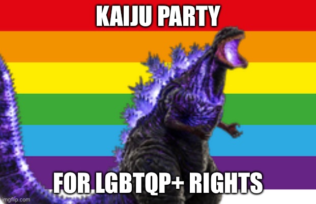 KAIJU PARTY; FOR LGBTQP+ RIGHTS | made w/ Imgflip meme maker