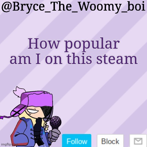 Bryce_The_Woomy_boi | How popular am I on this steam | image tagged in bryce_the_woomy_boi | made w/ Imgflip meme maker