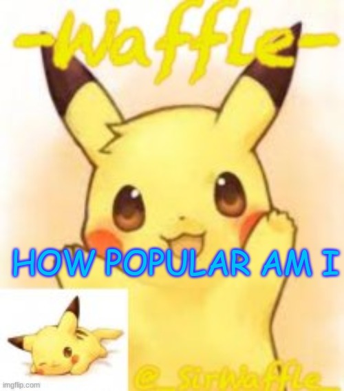 how popular am i | HOW POPULAR AM I | made w/ Imgflip meme maker