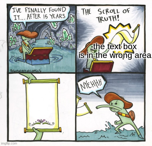 don't you hate it when that happens | the text box is in the wrong area | image tagged in memes,the scroll of truth | made w/ Imgflip meme maker
