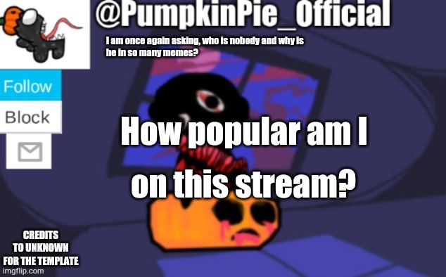Pumpkin Pie announcement | How popular am I; on this stream? | image tagged in pumpkin pie announcement | made w/ Imgflip meme maker