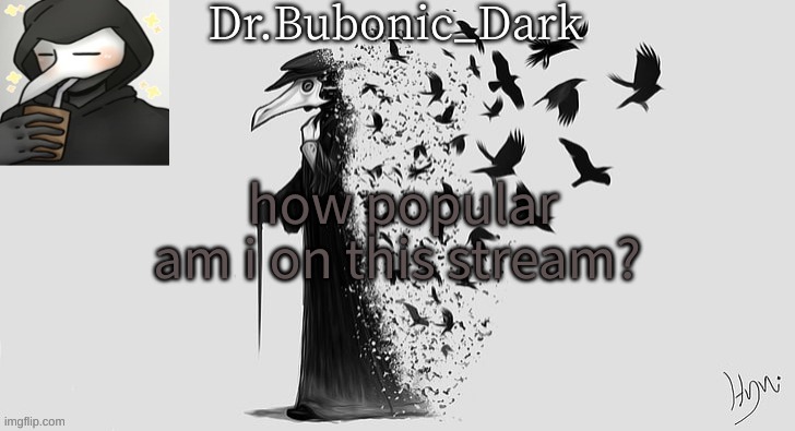 Bubonics Plague Doc temp (thanks Yachi!!!) | how popular am i on this stream? | image tagged in bubonics plague doc temp thanks yachi | made w/ Imgflip meme maker