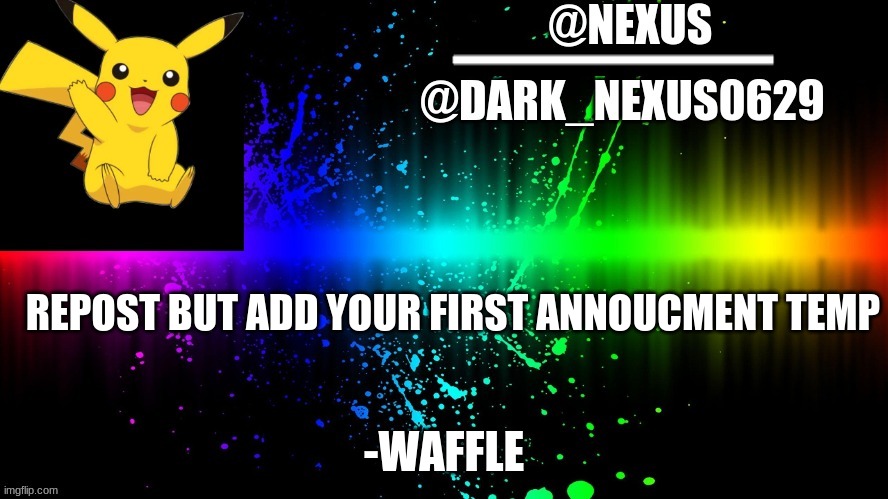 Dark_Nexsus0629 | REPOST BUT ADD YOUR FIRST ANNOUCMENT TEMP; -WAFFLE | image tagged in dark_nexsus0629 | made w/ Imgflip meme maker