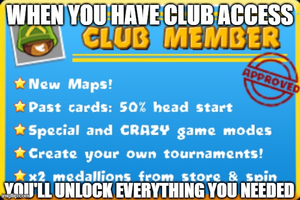 When you have Club Access in BTD Battles | WHEN YOU HAVE CLUB ACCESS; YOU'LL UNLOCK EVERYTHING YOU NEEDED | image tagged in bloons,btd battles,memes,funny memes,hilarious,games | made w/ Imgflip meme maker