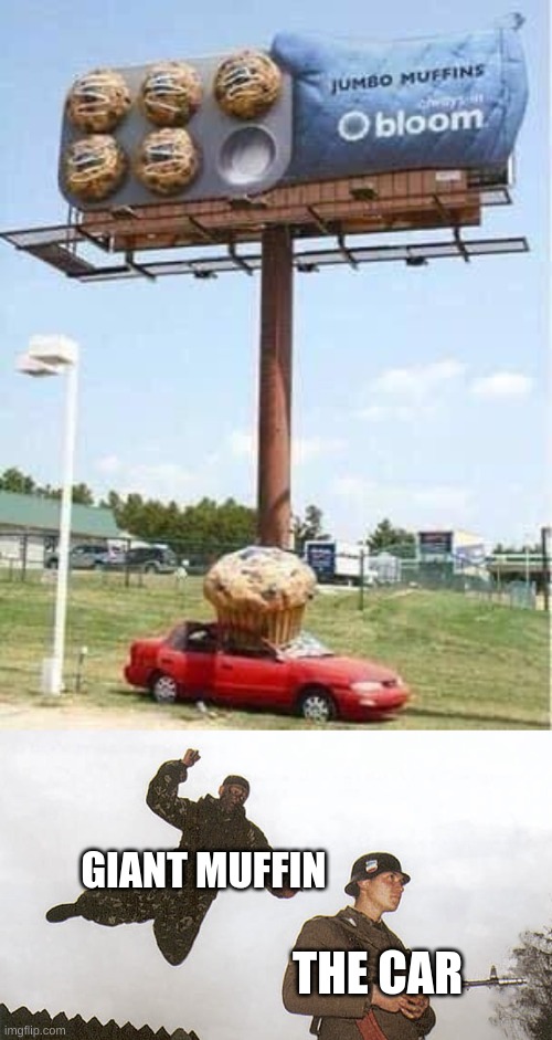 F in the chat for the car | GIANT MUFFIN; THE CAR | image tagged in f | made w/ Imgflip meme maker