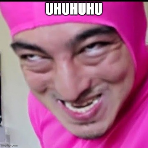 Pink Guy | UHUHUHU | image tagged in pink guy | made w/ Imgflip meme maker