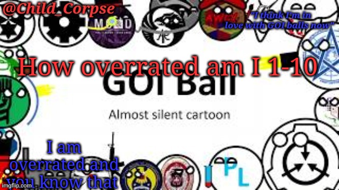 Child_Corpse's GOI ball template | How overrated am I 1-10; I am overrated and you know that | image tagged in child_corpse's goi ball template | made w/ Imgflip meme maker