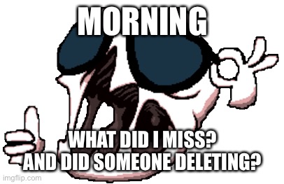 Delirium | MORNING; WHAT DID I MISS? AND DID SOMEONE DELETING? | image tagged in delirium | made w/ Imgflip meme maker