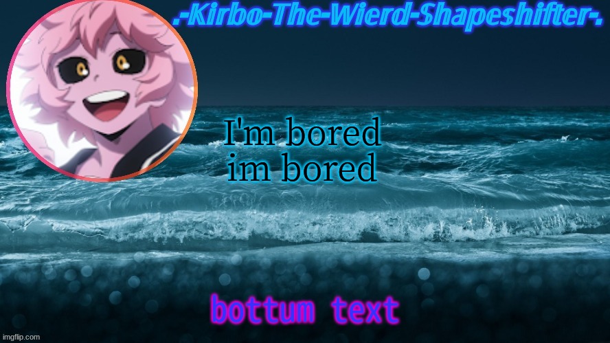 e | I'm bored
im bored; bottum text | image tagged in kirbo's template | made w/ Imgflip meme maker