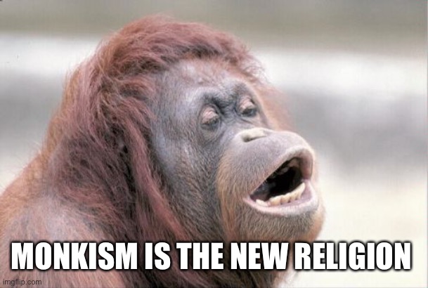 Monkey OOH Meme | MONKISM IS THE NEW RELIGION | image tagged in memes,monkey ooh | made w/ Imgflip meme maker