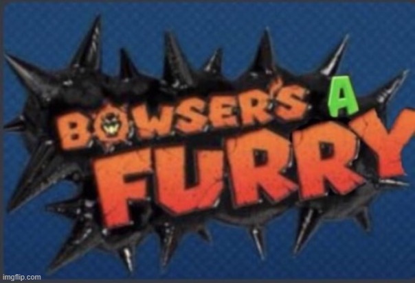 Bowser's a furry | image tagged in bowser's a furry | made w/ Imgflip meme maker