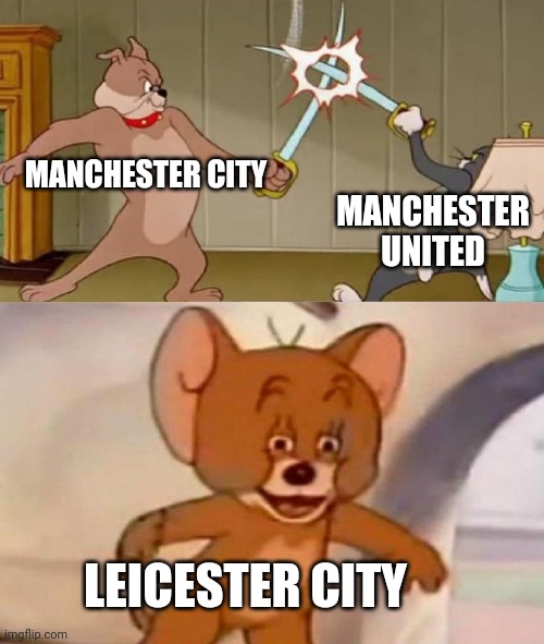 Tom and Jerry swordfight | MANCHESTER CITY; MANCHESTER UNITED; LEICESTER CITY | image tagged in tom and jerry swordfight,leicester,leicester city,manchester united,manchester city,league table | made w/ Imgflip meme maker