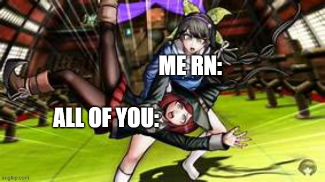 ME RN:; ALL OF YOU: | made w/ Imgflip meme maker