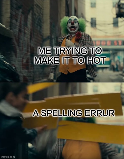 Joker Sign Slam | ME TRYING TO MAKE IT TO HOT; A SPELLING ERRUR | image tagged in joker sign slam | made w/ Imgflip meme maker