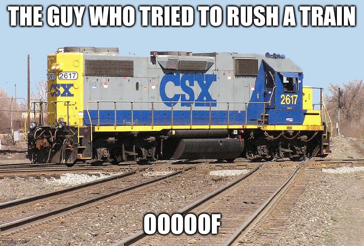 THE GUY WHO TRIED TO RUSH A TRAIN; OOOOOF | image tagged in muti track drifting train | made w/ Imgflip meme maker