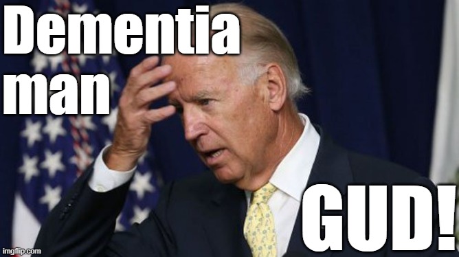 GUD! | Dementia man; GUD! | image tagged in joe biden worries | made w/ Imgflip meme maker