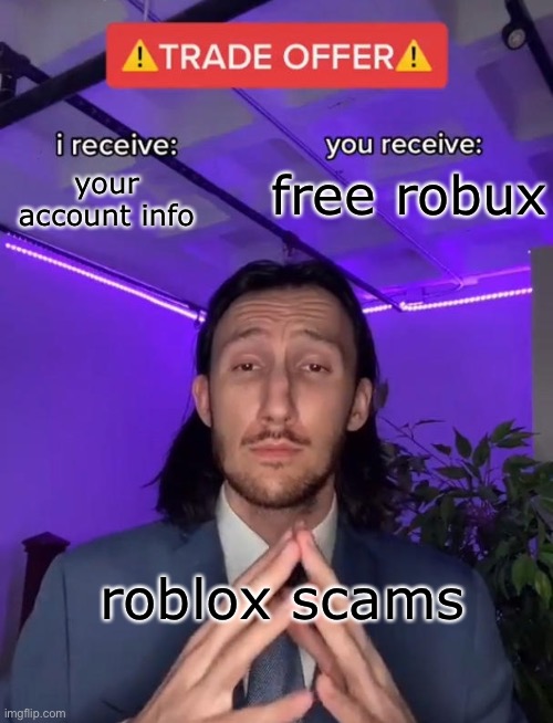 so true | free robux; your account info; roblox scams | image tagged in trade offer,roblox | made w/ Imgflip meme maker