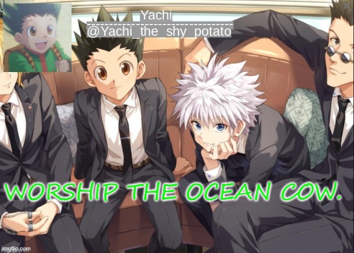 Yachis hxh temp | WORSHIP THE OCEAN COW. | image tagged in yachis hxh temp | made w/ Imgflip meme maker