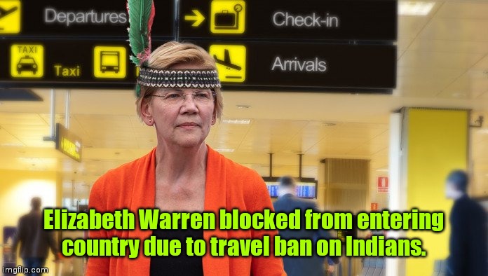 Wrong Indians. | Elizabeth Warren blocked from entering country due to travel ban on Indians. | image tagged in funny | made w/ Imgflip meme maker