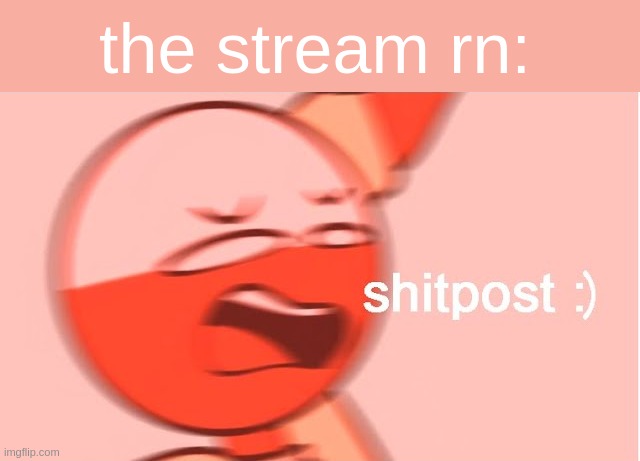 ;w; | the stream rn: | made w/ Imgflip meme maker