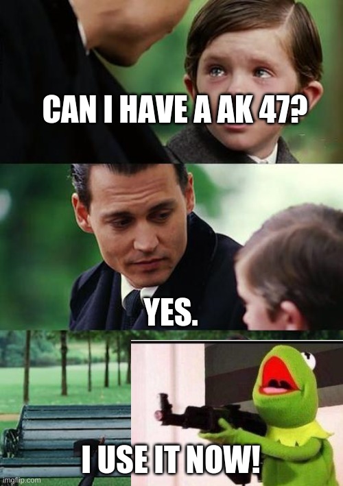 can i? | CAN I HAVE A AK 47? YES. I USE IT NOW! | image tagged in memes,finding neverland | made w/ Imgflip meme maker