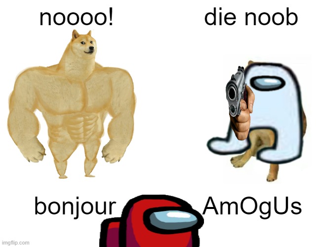 Buff Doge vs. Cheems Meme | noooo! die noob; bonjour; AmOgUs | image tagged in memes,buff doge vs cheems | made w/ Imgflip meme maker