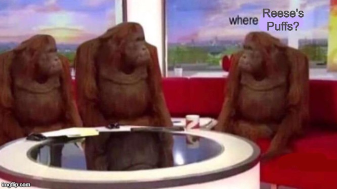 Where banana blank | Reese's Puffs? | image tagged in where banana blank | made w/ Imgflip meme maker