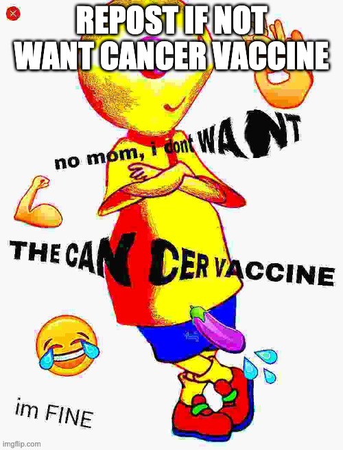 REPOST IF NOT WANT CANCER VACCINE | made w/ Imgflip meme maker